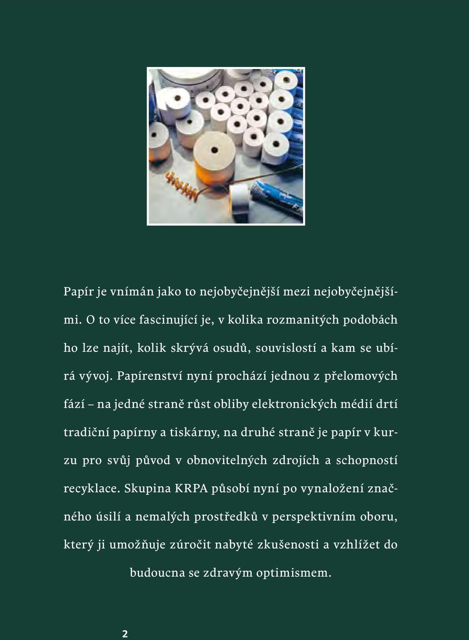 Papírenství nyní prochází jednou z přelomových fází na jedné straně růst obliby elektronických médií drtí tradiční papírny a tiskárny, na druhé straně