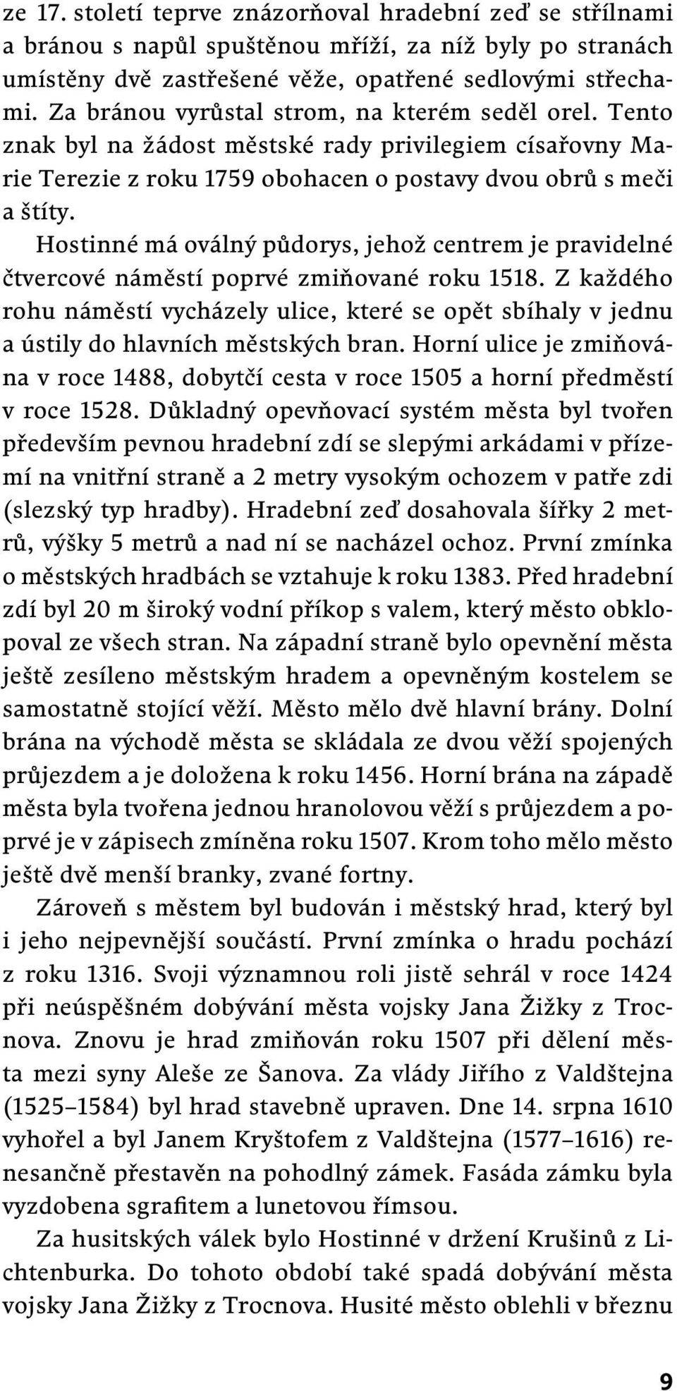 Hostinné má oválný půdorys, jehož centrem je pravidelné čtvercové náměstí poprvé zmiňované roku 1518.