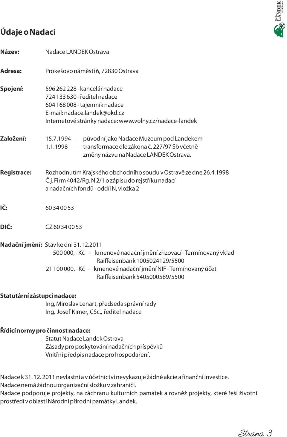 227/97 Sb včetně změny názvu na Nadace LANDEK Ostrava. Registrace: Rozhodnutím Krajského obchodního soudu v Ostravě ze dne 26.4.1998 Č.j. Firm 4042/Rg.