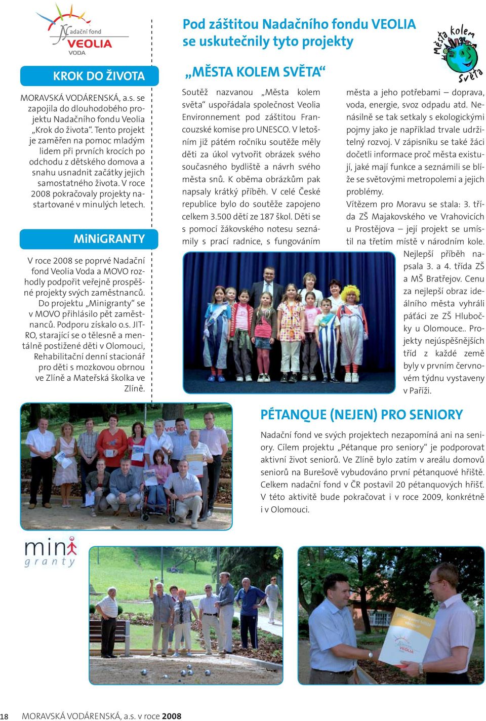 V roce 2008 pokračovaly projekty nastartované v minulých letech. MiNiGRANTY V roce 2008 se poprvé Nadační fond Veolia Voda a MOVO rozhodly podpořit veřejně prospěšné projekty svých zaměstnanců.