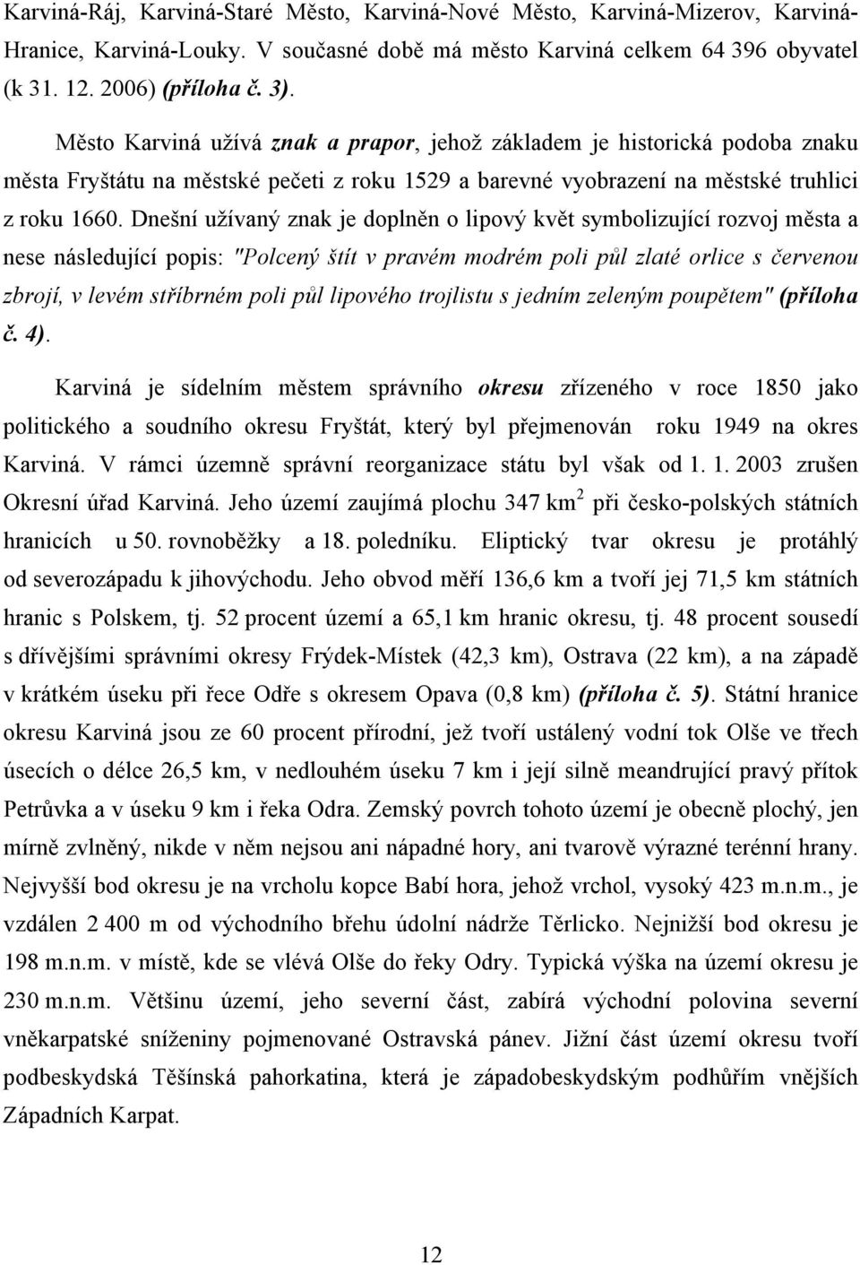 Dnešní užívaný znak je doplněn o lipový květ symbolizující rozvoj města a nese následující popis: "Polcený štít v pravém modrém poli půl zlaté orlice s červenou zbrojí, v levém stříbrném poli půl