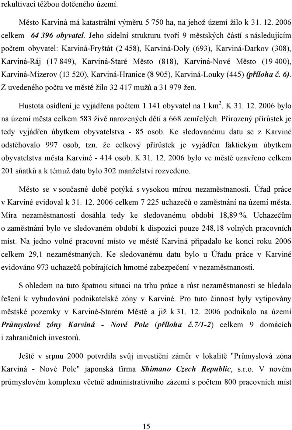Karviná-Nové Město (19 400), Karviná-Mizerov (13 520), Karviná-Hranice (8 905), Karviná-Louky (445) (příloha č. 6). Z uvedeného počtu ve městě žilo 32 417 mužů a 31 979 žen.
