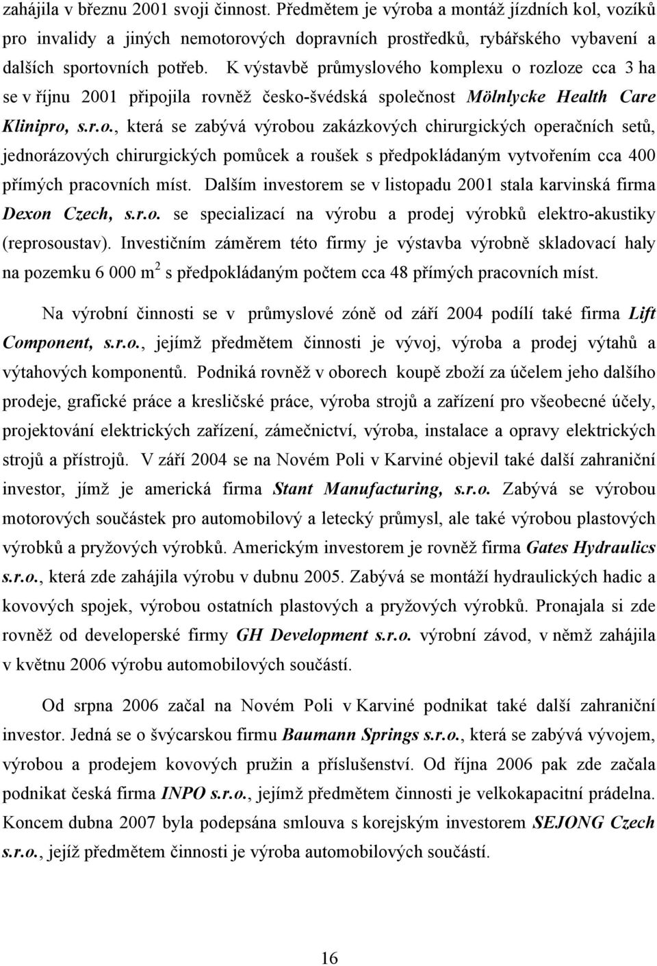 Dalším investorem se v listopadu 2001 stala karvinská firma Dexon Czech, s.r.o. se specializací na výrobu a prodej výrobků elektro-akustiky (reprosoustav).