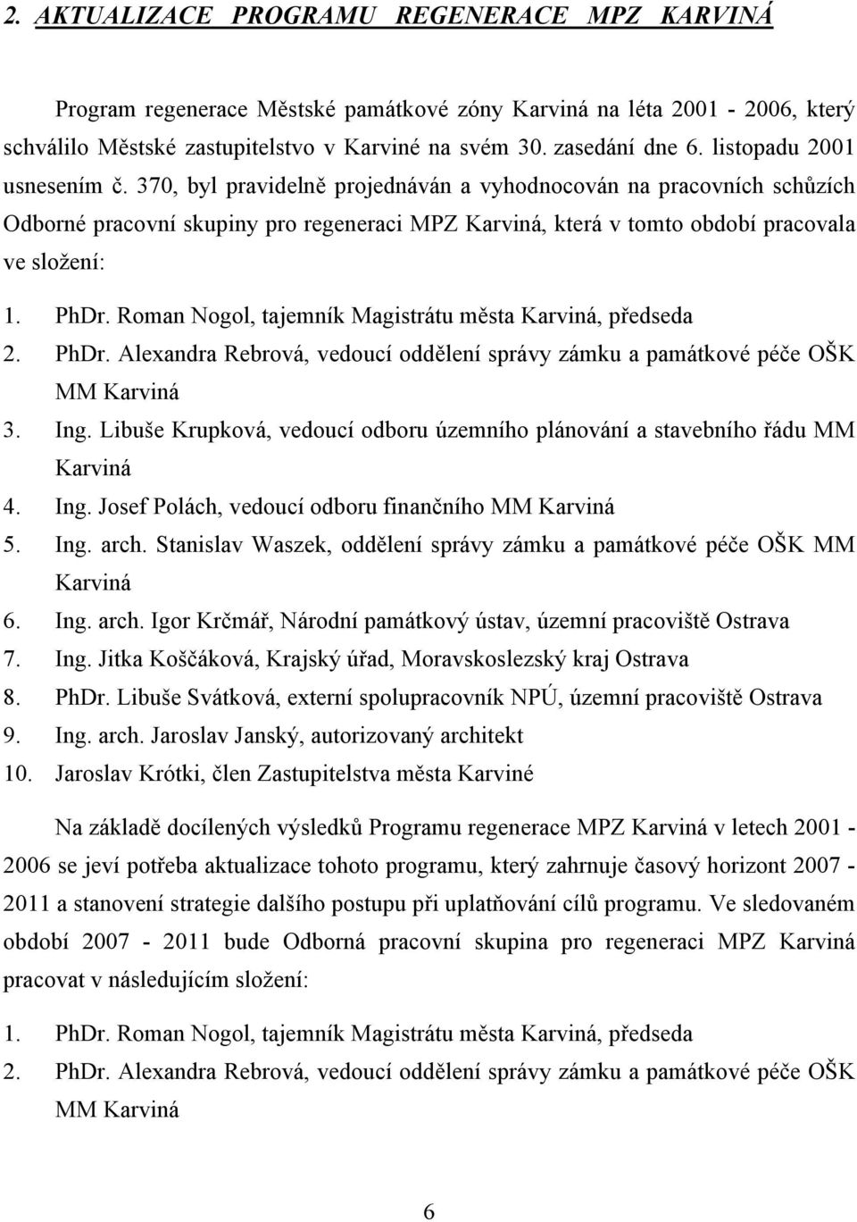 PhDr. Roman Nogol, tajemník Magistrátu města Karviná, předseda 2. PhDr. Alexandra Rebrová, vedoucí oddělení správy zámku a památkové péče OŠK MM Karviná 3. Ing.