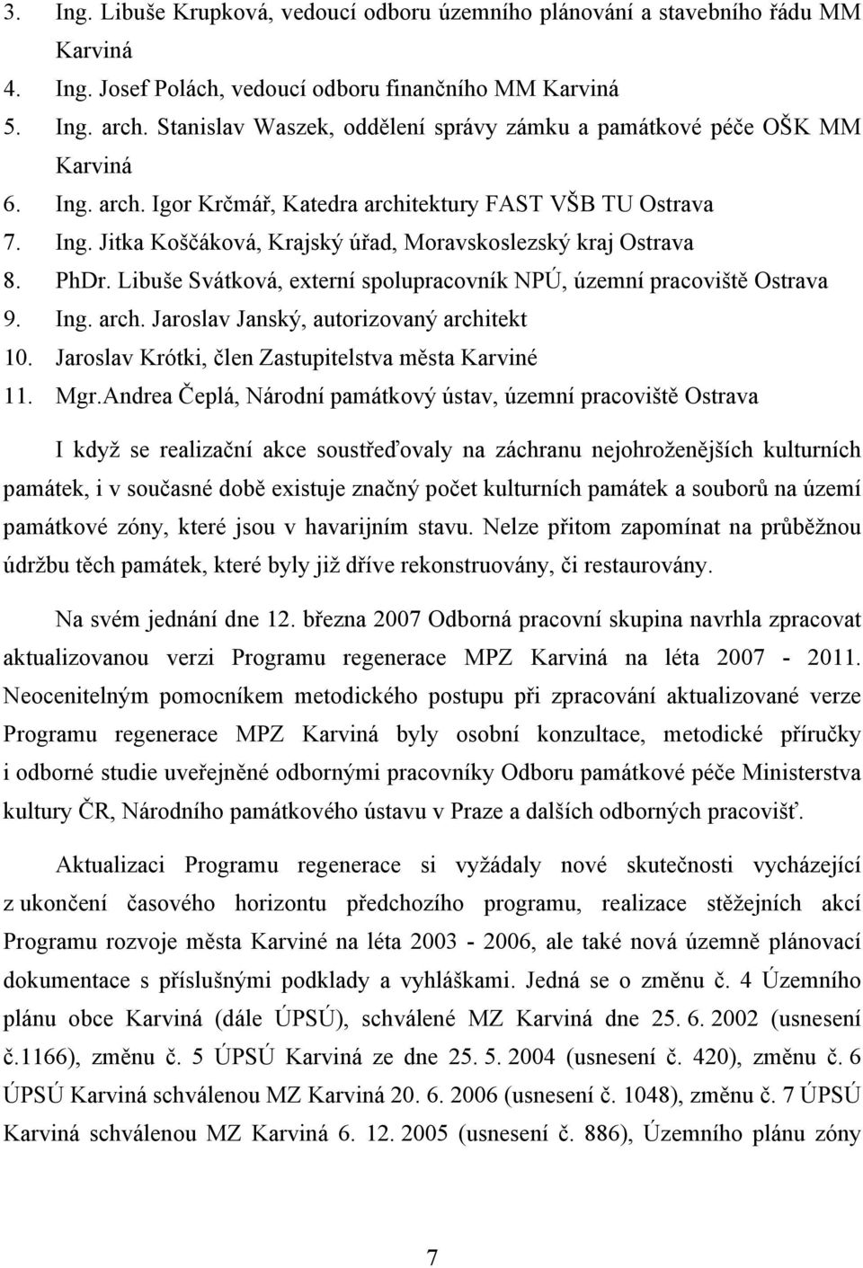 PhDr. Libuše Svátková, externí spolupracovník NPÚ, územní pracoviště Ostrava 9. Ing. arch. Jaroslav Janský, autorizovaný architekt 10. Jaroslav Krótki, člen Zastupitelstva města Karviné 11. Mgr.