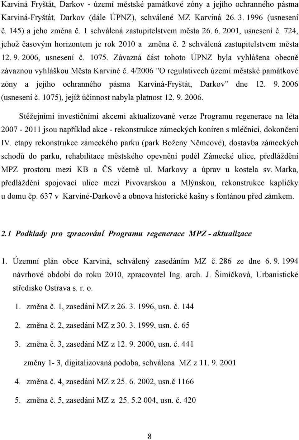 Závazná část tohoto ÚPNZ byla vyhlášena obecně závaznou vyhláškou Města Karviné č. 4/2006 "O regulativech území městské památkové zóny a jejího ochranného pásma Karviná-Fryštát, Darkov" dne 12. 9.