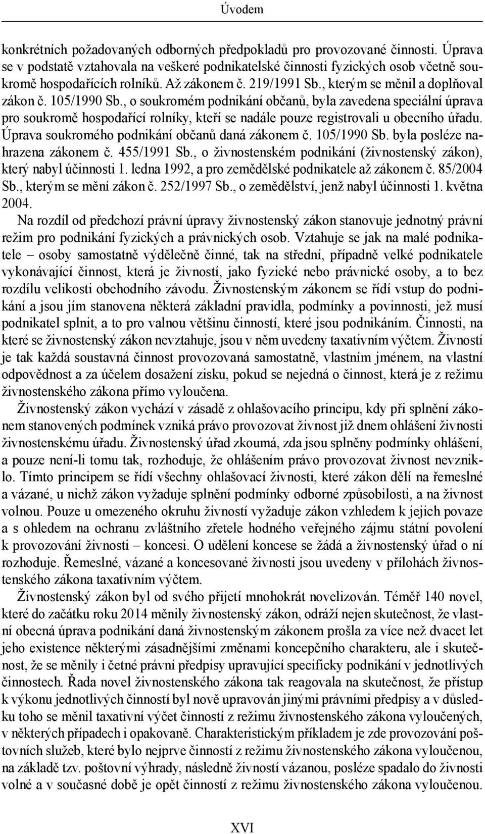 , o soukromém podnikání občanů, byla zavedena speciální úprava pro soukromě hospodařící rolníky, kteří se nadále pouze registrovali u obecního úřadu. Úprava soukromého podnikání občanů daná zákonem č.