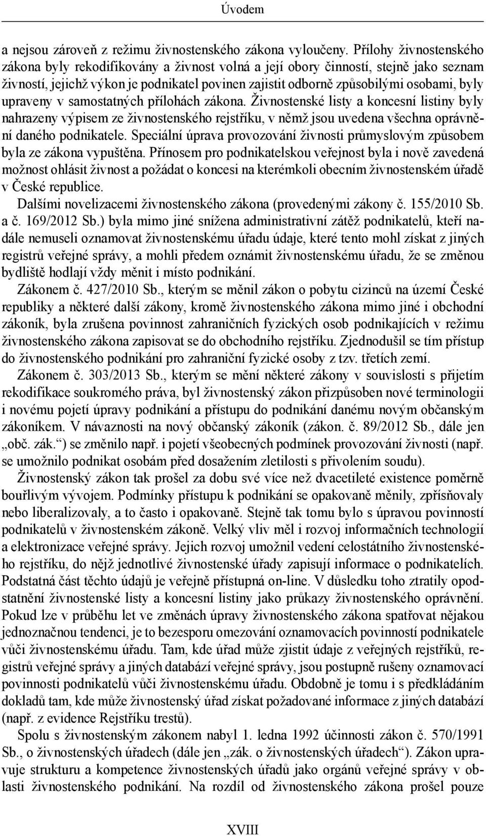 upraveny v samostatných přílohách zákona. Živnostenské listy a koncesní listiny byly nahrazeny výpisem ze živnostenského rejstříku, v němž jsou uvedena všechna oprávnění daného podnikatele.