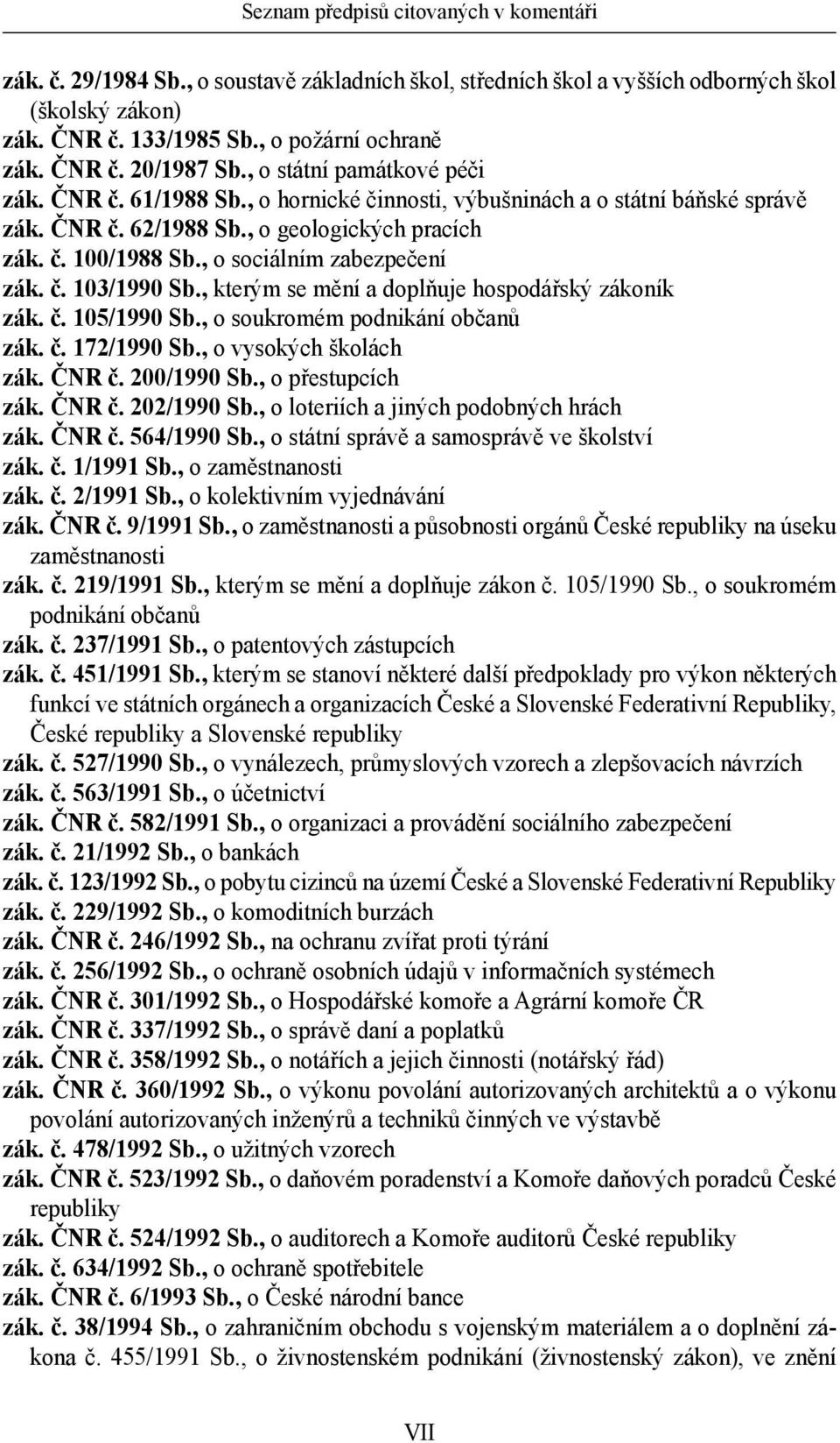 , o sociálním zabezpečení zák. č. 103/1990 Sb., kterým se mění a doplňuje hospodářský zákoník zák. č. 105/1990 Sb., o soukromém podnikání občanů zák. č. 172/1990 Sb., o vysokých školách zák. ČNR č.