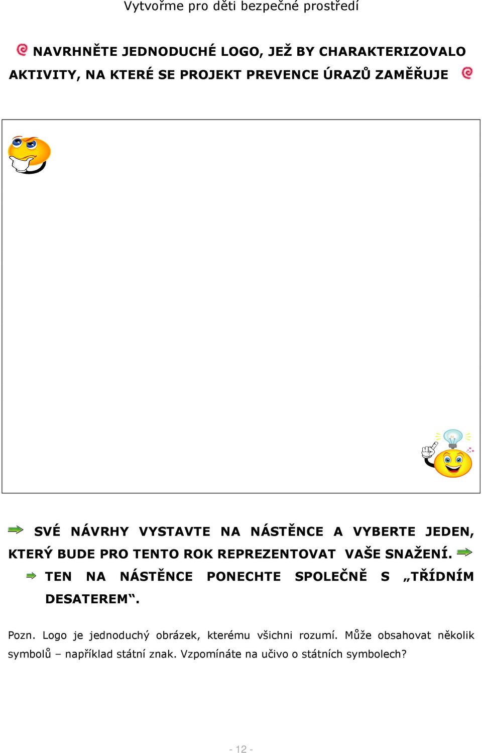 REPREZENTOVAT VAŠE SNAŽENÍ. TEN NA NÁSTĚNCE PONECHTE SPOLEČNĚ S TŘÍDNÍM DESATEREM. Pozn.