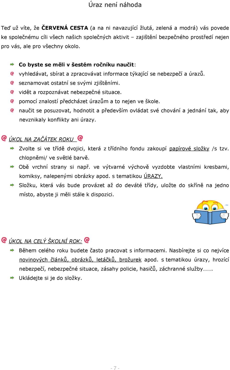 vidět a rozpoznávat nebezpečné situace. pomocí znalostí předcházet úrazům a to nejen ve škole.