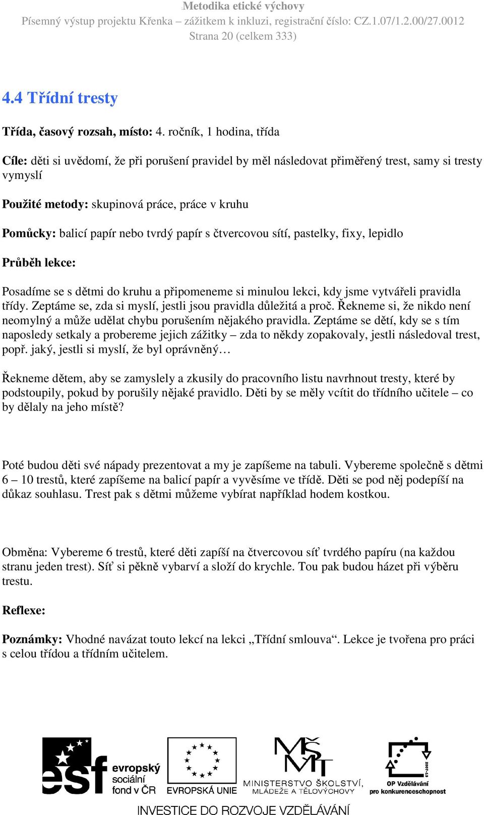 nebo tvrdý papír s čtvercovou sítí, pastelky, fixy, lepidlo Průběh lekce: Posadíme se s dětmi do kruhu a připomeneme si minulou lekci, kdy jsme vytvářeli pravidla třídy.