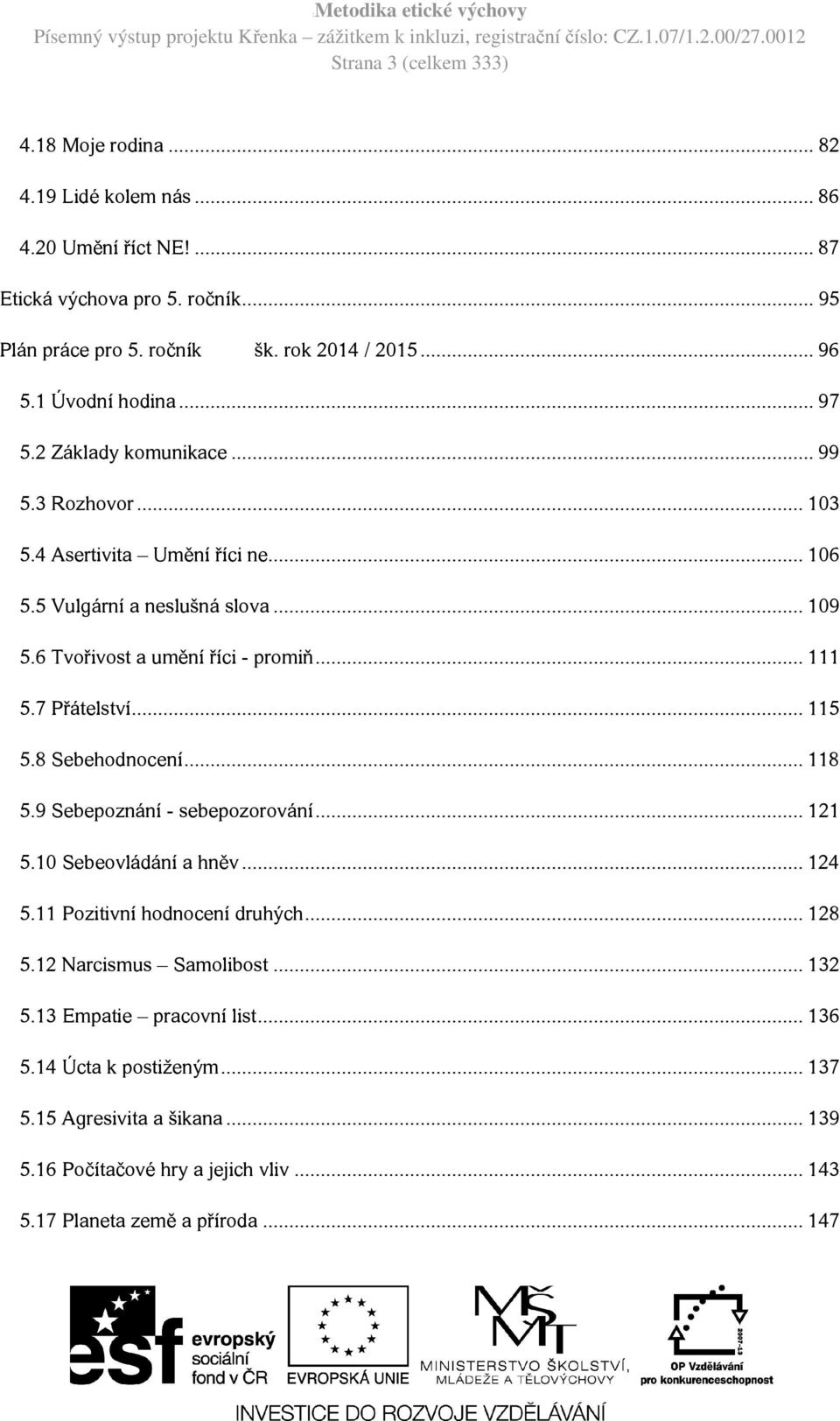 .. 111 5.7 Přátelství... 115 5.8 Sebehodnocení... 118 5.9 Sebepoznání - sebepozorování... 121 5.10 Sebeovládání a hněv... 124 5.11 Pozitivní hodnocení druhých... 128 5.