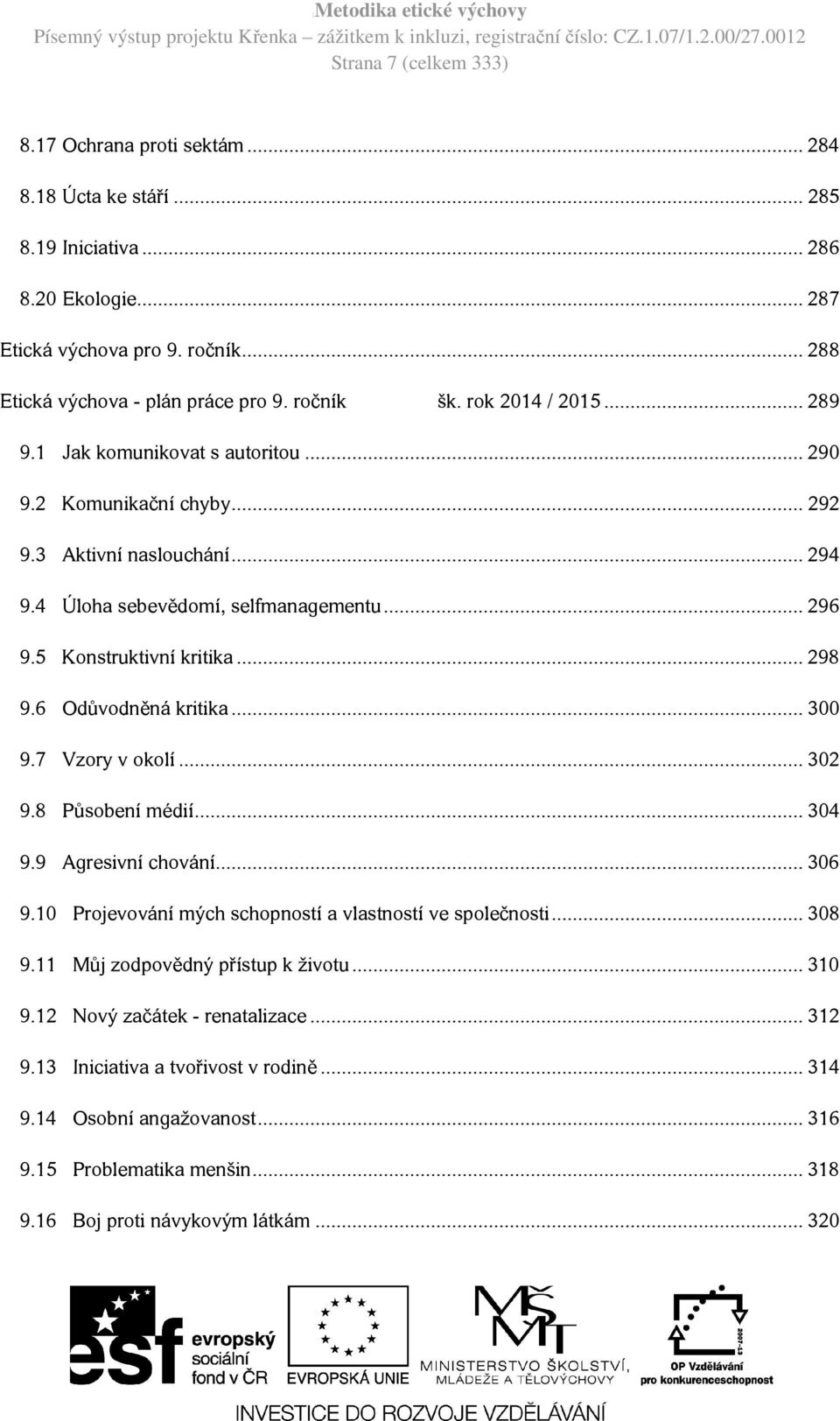 5 Konstruktivní kritika... 298 9.6 Odůvodněná kritika... 300 9.7 Vzory v okolí... 302 9.8 Působení médií... 304 9.9 Agresivní chování... 306 9.