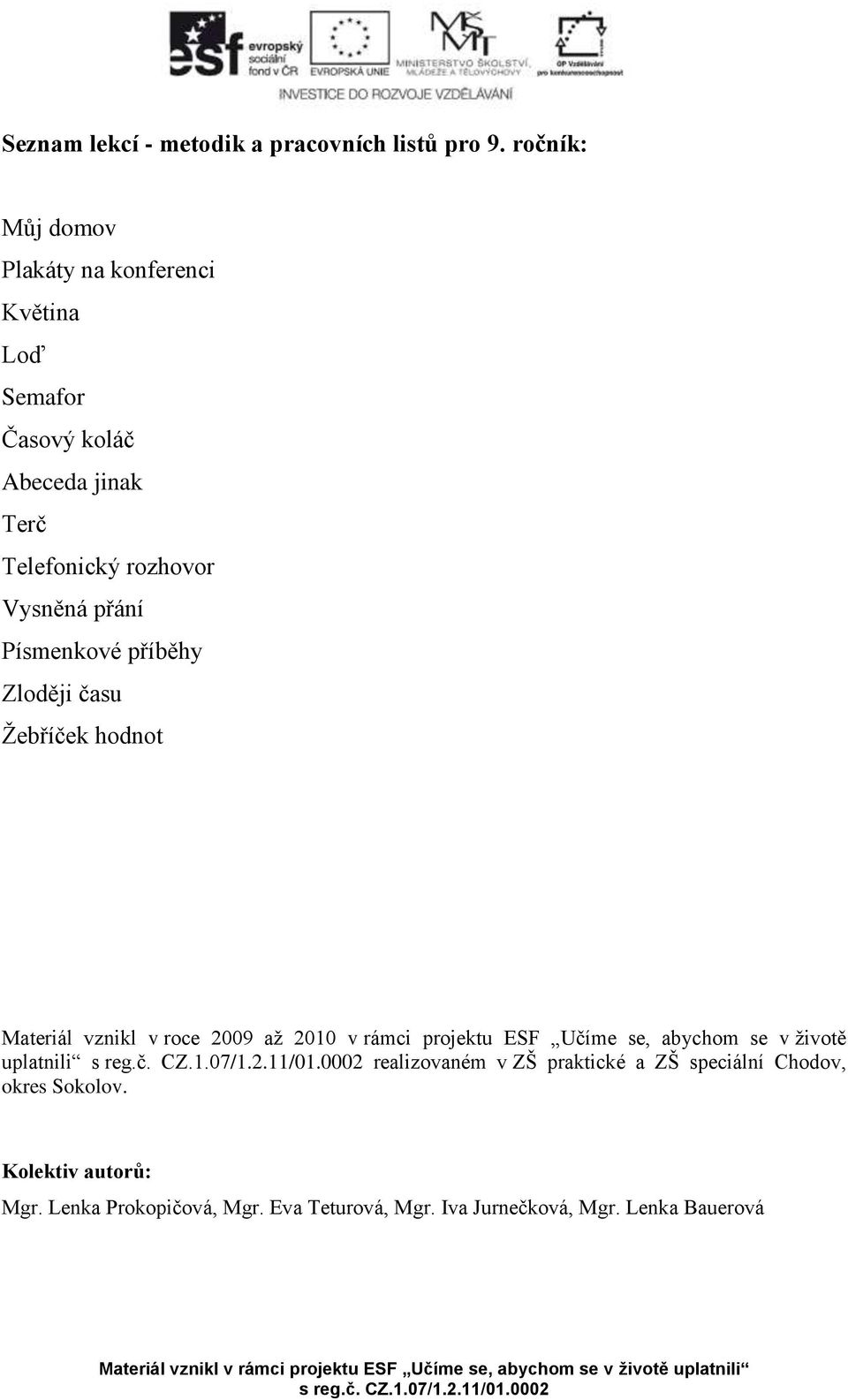 přání Písmenkové příběhy Zloději času Žebříček hodnot Materiál vznikl v roce 2009 až 2010 v rámci projektu ESF Učíme se,