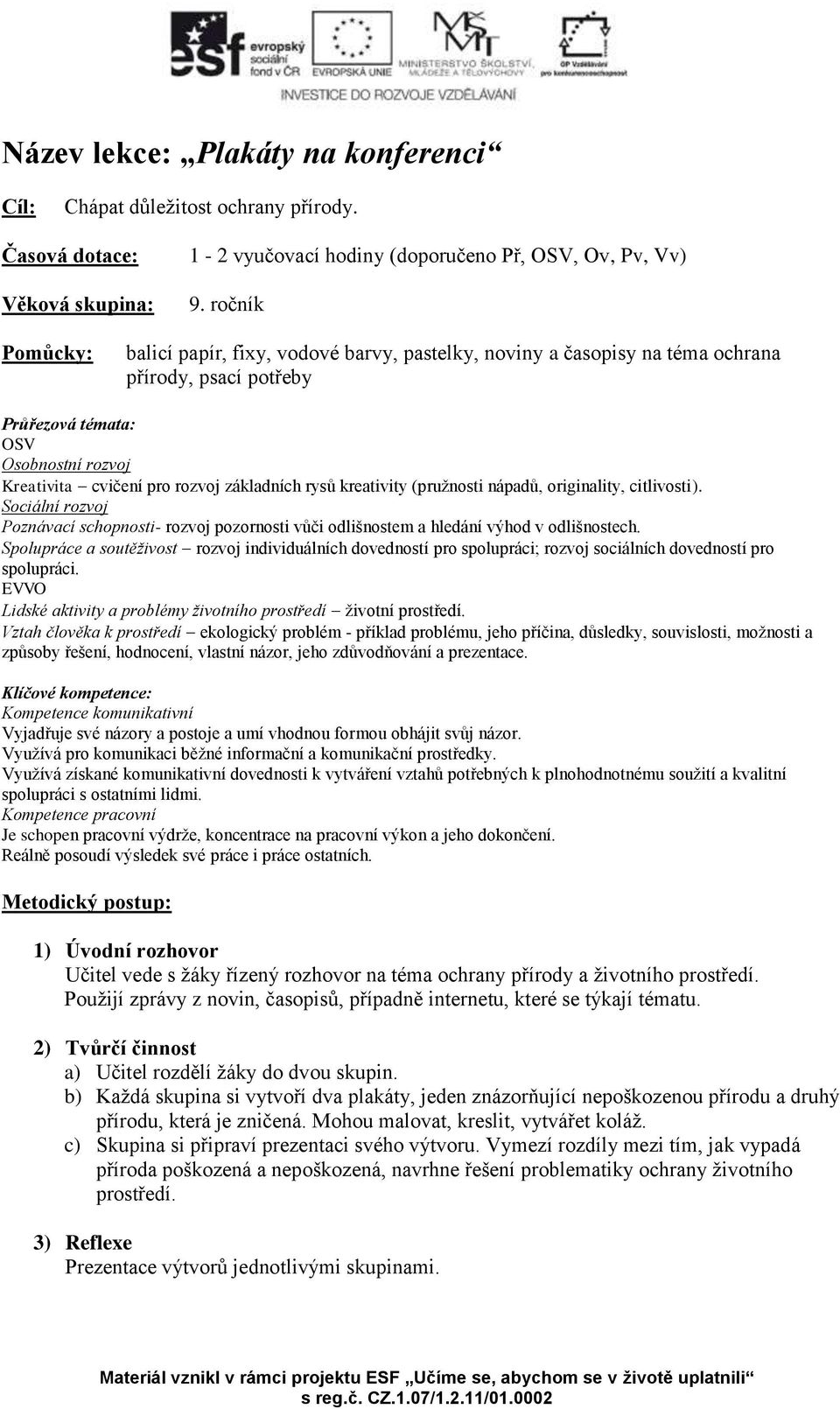 rysů kreativity (pružnosti nápadů, originality, citlivosti). Sociální rozvoj Poznávací schopnosti- rozvoj pozornosti vůči odlišnostem a hledání výhod v odlišnostech.