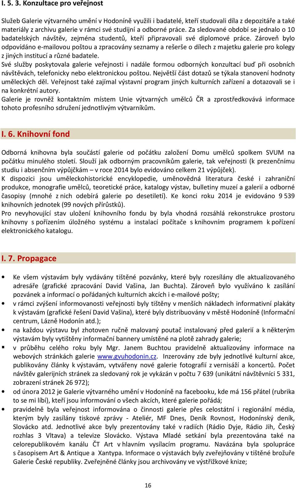 Za sledované období se jednalo o 10 badatelských návštěv, zejména studentů, kteří připravovali své diplomové práce.