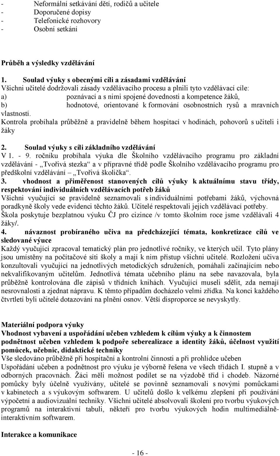 hodnotové, orientované k formování osobnostních rysů a mravních vlastností. Kontrola probíhala průběžně a pravidelně během hospitací v hodinách, pohovorů s učiteli i žáky 2.