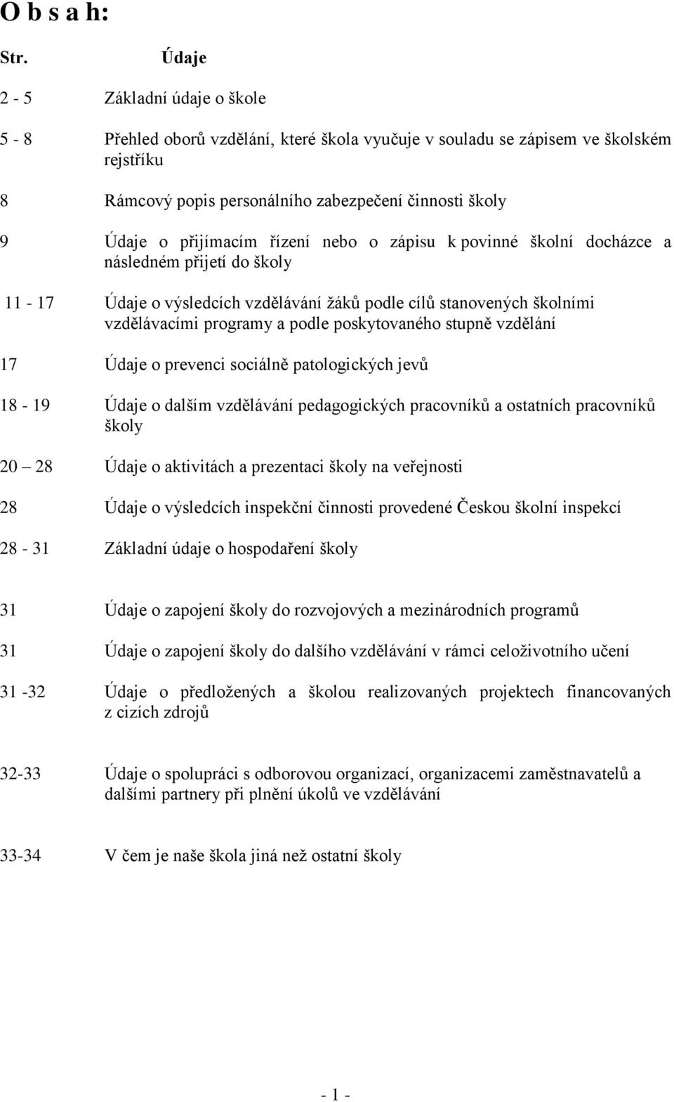 přijímacím řízení nebo o zápisu k povinné školní docházce a následném přijetí do školy 11-17 Údaje o výsledcích vzdělávání žáků podle cílů stanovených školními vzdělávacími programy a podle