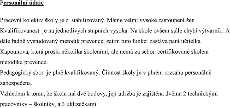 A dále řádně vystudovaný metodik prevence, zatím tuto funkci zastává paní učitelka Kapounová, která prošla několika školeními, ale nemá za sebou