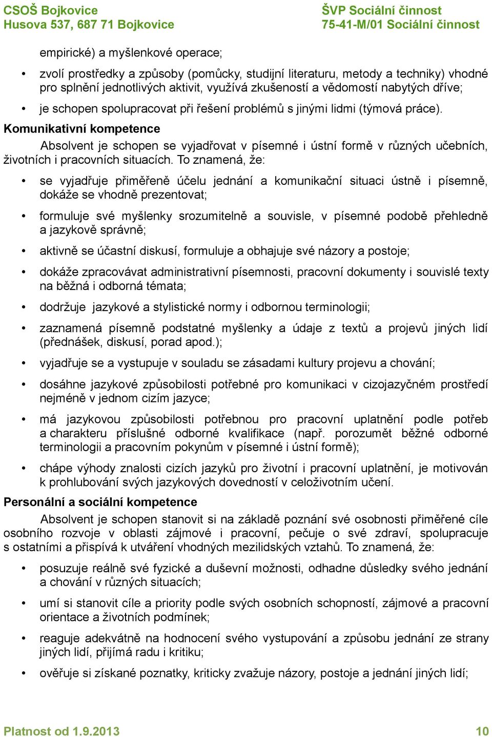 Komunikativní kompetence Absolvent je schopen se vyjadřovat v písemné i ústní formě v různých učebních, životních i pracovních situacích.