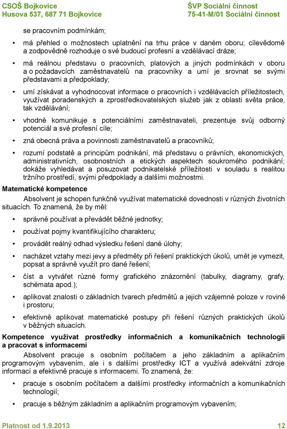 vzdělávacích příležitostech, využívat poradenských a zprostředkovatelských služeb jak z oblasti světa práce, tak vzdělávání; vhodně komunikuje s potenciálními zaměstnavateli, prezentuje svůj odborný