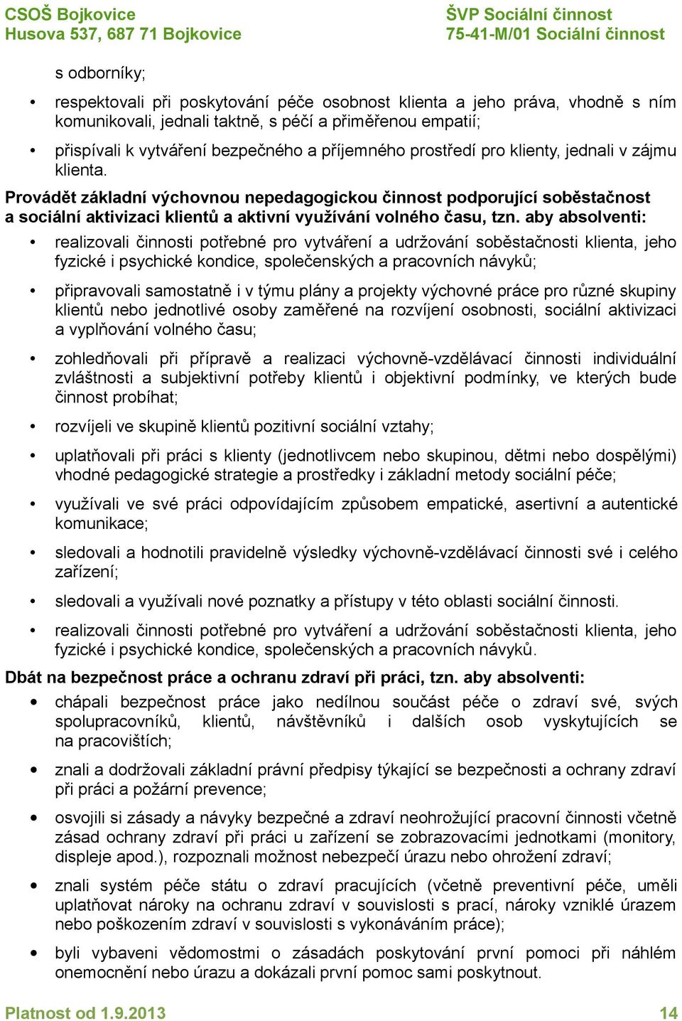 aby absolventi: realizovali činnosti potřebné pro vytváření a udržování soběstačnosti klienta, jeho fyzické i psychické kondice, společenských a pracovních návyků; připravovali samostatně i v týmu