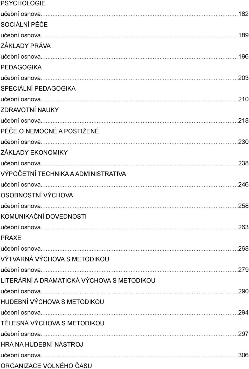 ..246 OSOBNOSTNÍ VÝCHOVA učební osnova...258 KOMUNIKAČNÍ DOVEDNOSTI učební osnova...263 PRAXE učební osnova...268 VÝTVARNÁ VÝCHOVA S METODIKOU učební osnova.