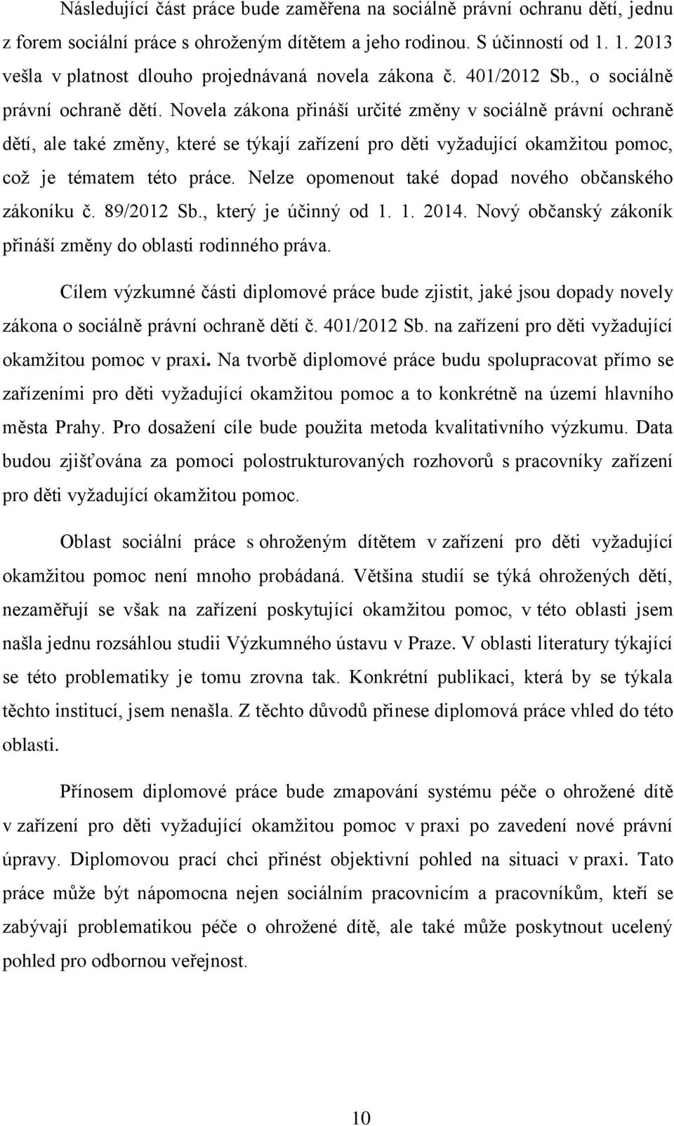 Novela zákona přináší určité změny v sociálně právní ochraně dětí, ale také změny, které se týkají zařízení pro děti vyžadující okamžitou pomoc, což je tématem této práce.