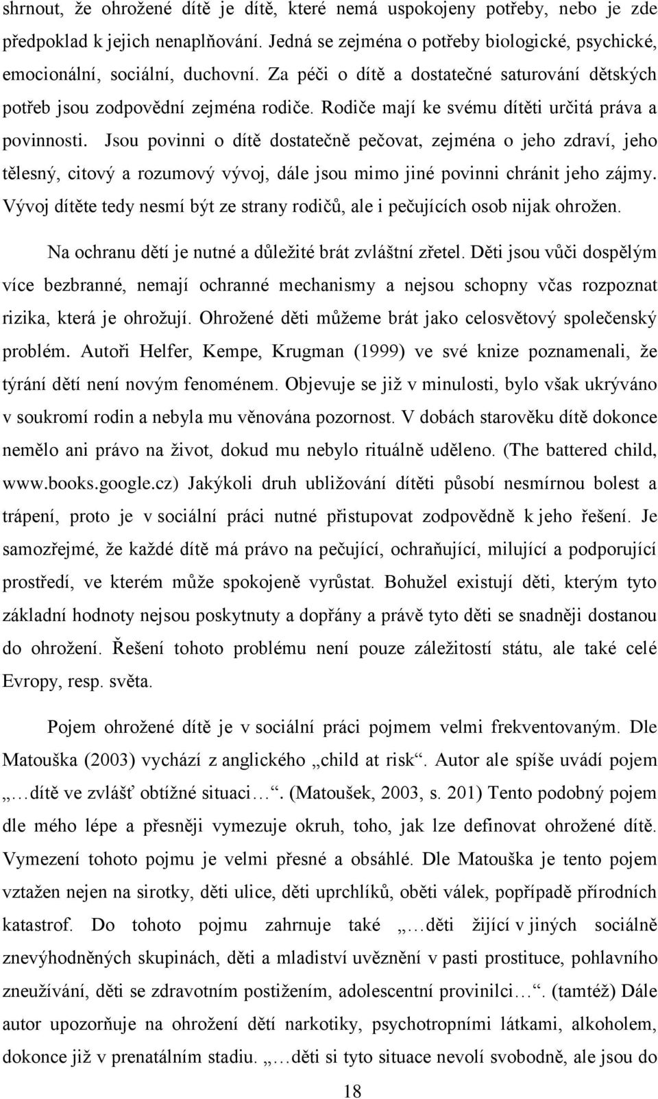 Jsou povinni o dítě dostatečně pečovat, zejména o jeho zdraví, jeho tělesný, citový a rozumový vývoj, dále jsou mimo jiné povinni chránit jeho zájmy.