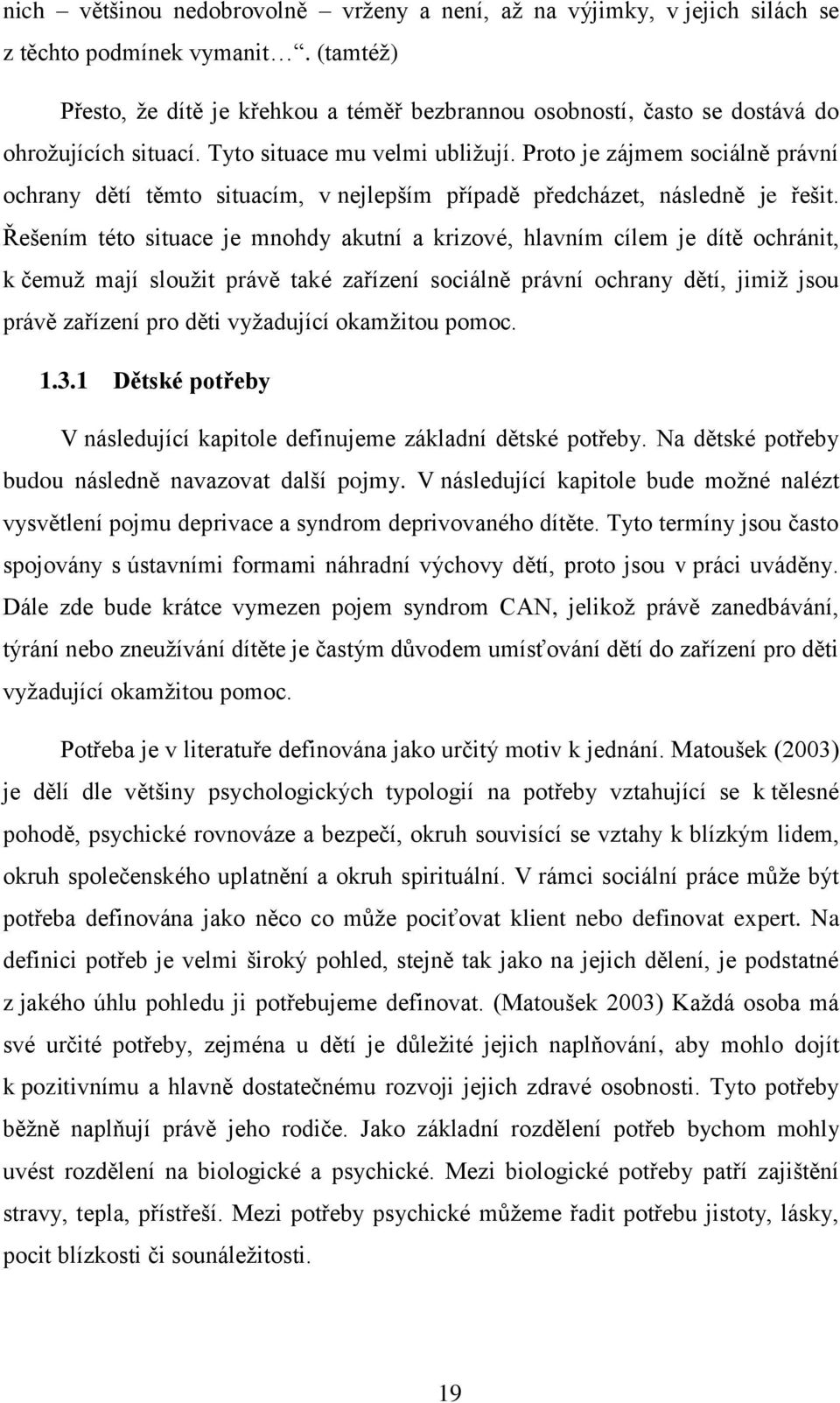 Proto je zájmem sociálně právní ochrany dětí těmto situacím, v nejlepším případě předcházet, následně je řešit.