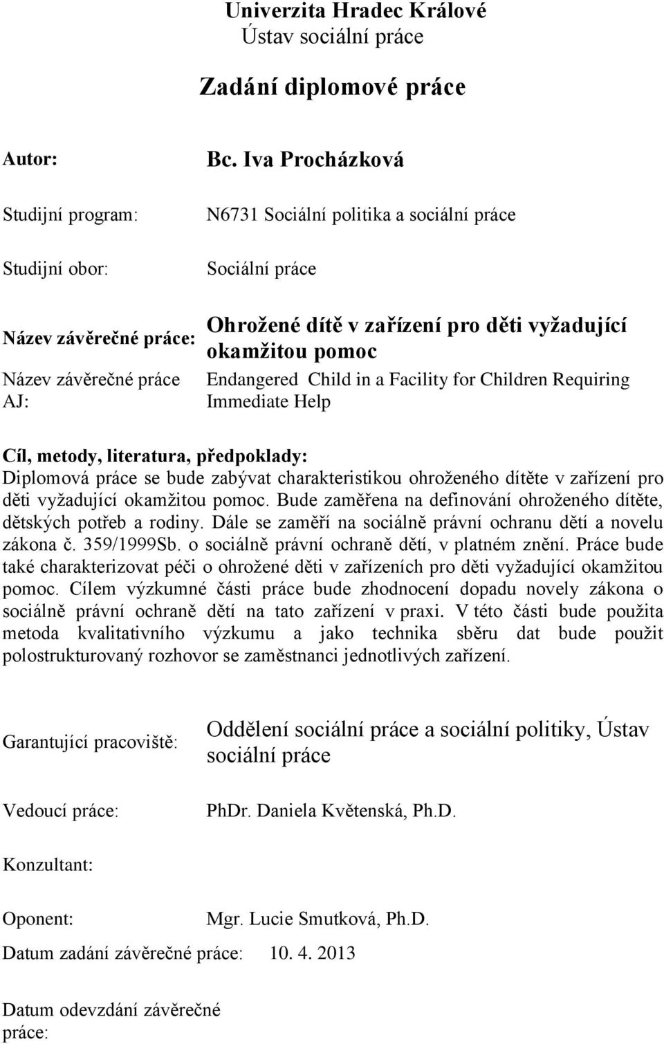 Help Cíl, metody, literatura, předpoklady: Diplomová práce se bude zabývat charakteristikou ohroženého dítěte v zařízení pro děti vyžadující okamžitou pomoc.