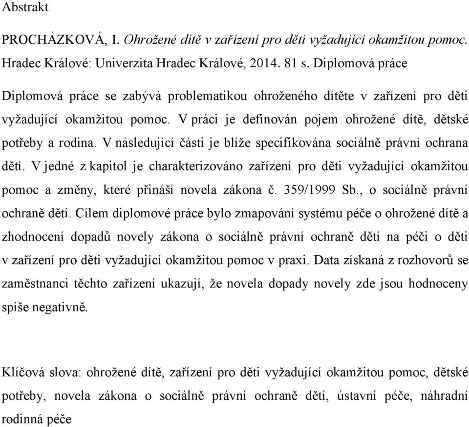 V následující části je blíže specifikována sociálně právní ochrana dětí. V jedné z kapitol je charakterizováno zařízení pro děti vyžadující okamžitou pomoc a změny, které přináší novela zákona č.