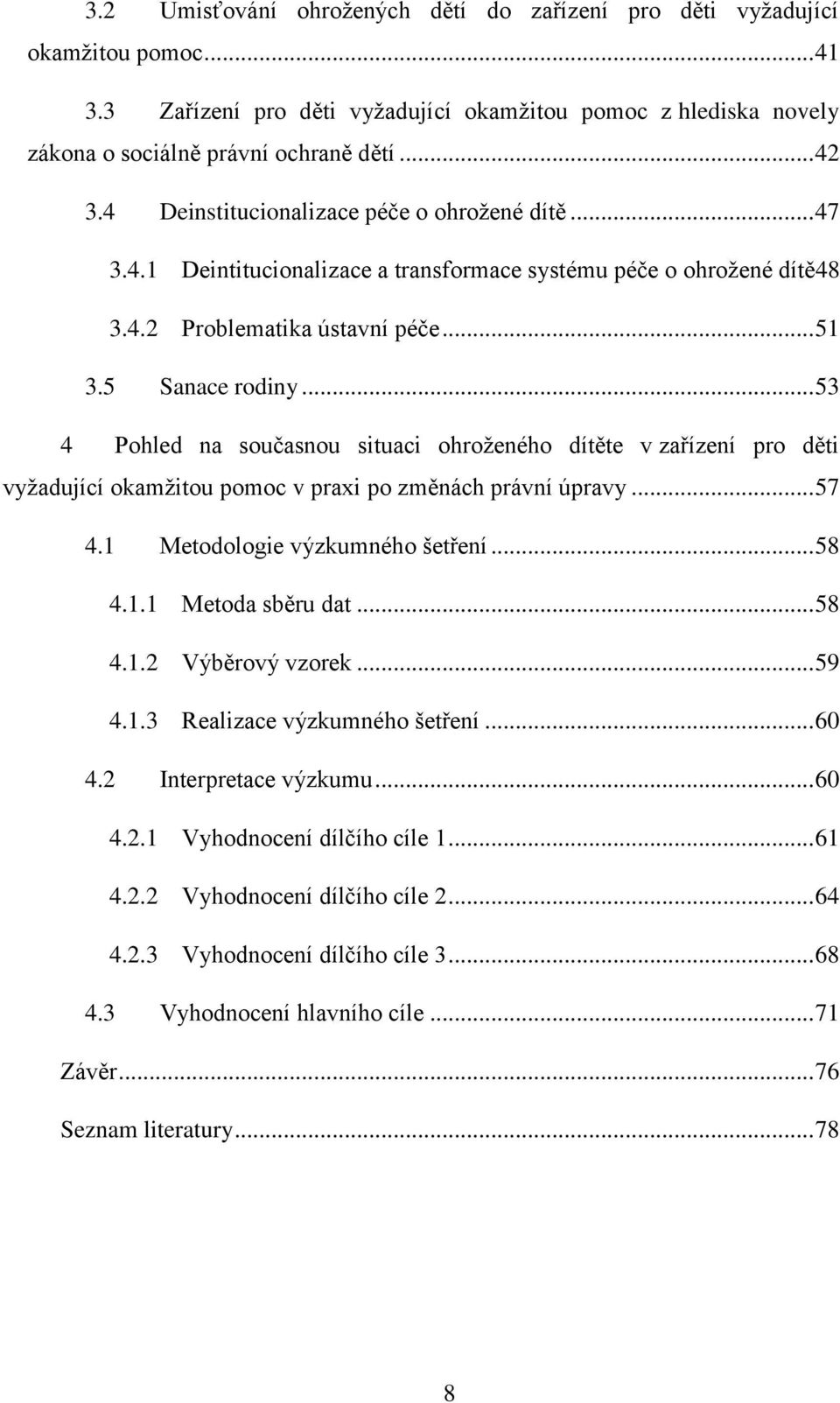 .. 53 4 Pohled na současnou situaci ohroženého dítěte v zařízení pro děti vyžadující okamžitou pomoc v praxi po změnách právní úpravy... 57 4.1 Metodologie výzkumného šetření... 58 4.1.1 Metoda sběru dat.