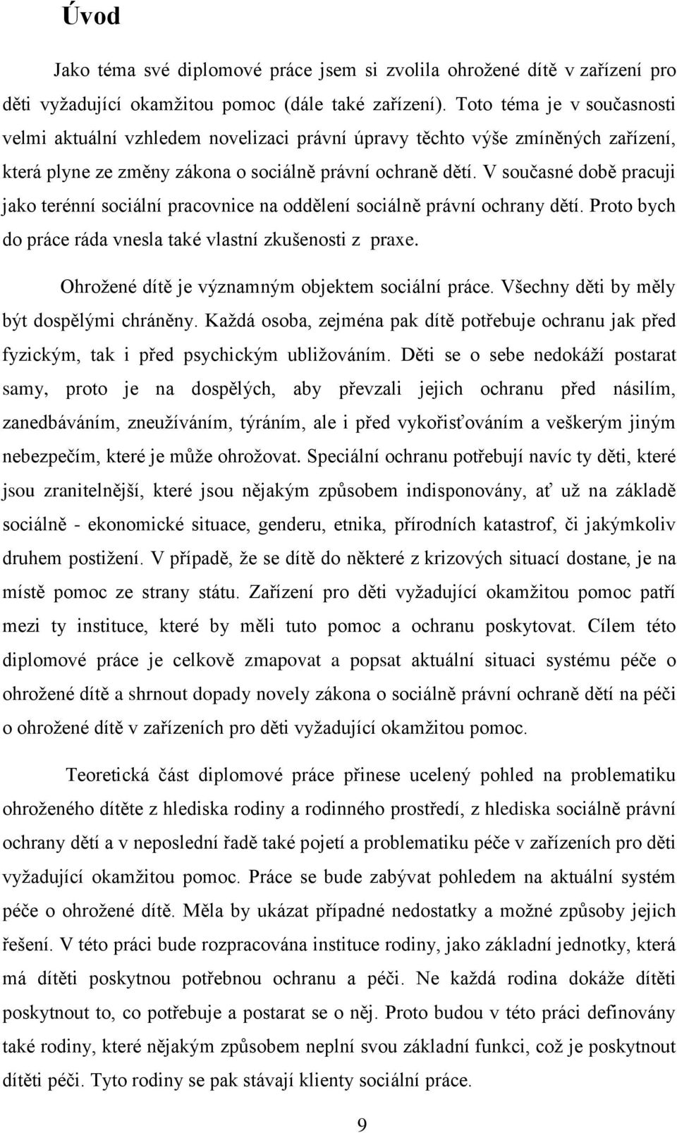 V současné době pracuji jako terénní sociální pracovnice na oddělení sociálně právní ochrany dětí. Proto bych do práce ráda vnesla také vlastní zkušenosti z praxe.