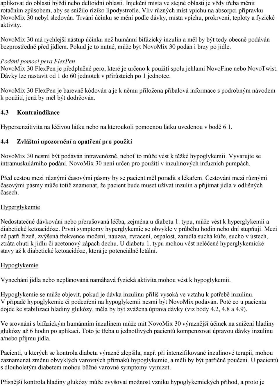 NovoMix 30 má rychlejší nástup účinku než humánní bifázický inzulin a měl by být tedy obecně podáván bezprostředně před jídlem. Pokud je to nutné, může být NovoMix 30 podán i brzy po jídle.