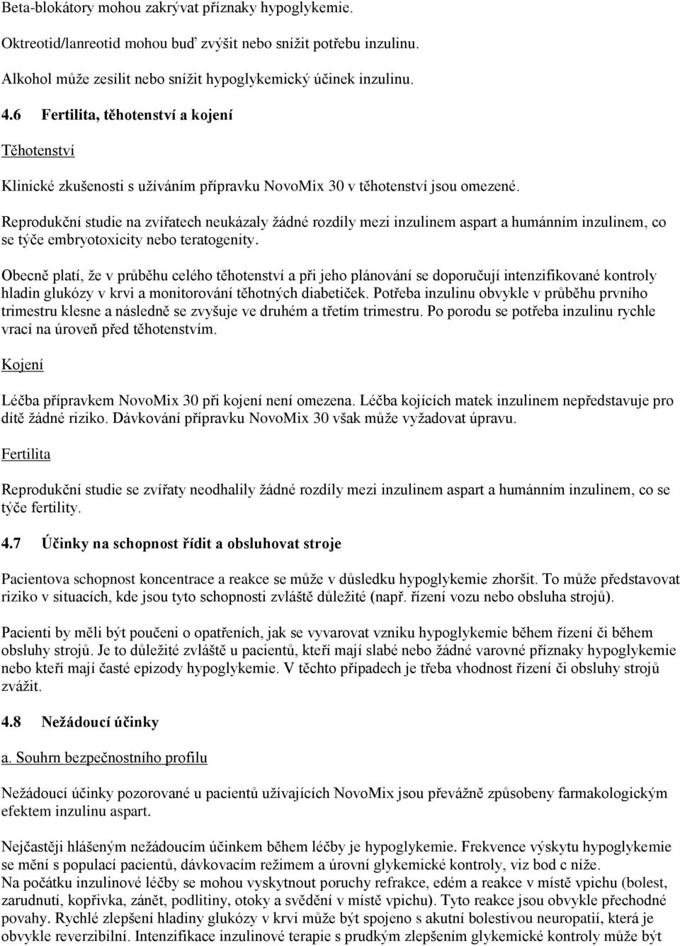 Reprodukční studie na zvířatech neukázaly žádné rozdíly mezi inzulinem aspart a humánním inzulinem, co se týče embryotoxicity nebo teratogenity.