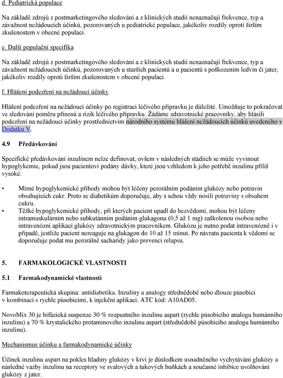 Další populační specifika Na základě zdrojů z postmarketingového sledování a z klinických studií nenaznačují frekvence, typ a závažnost nežádoucích účinků, pozorovaných u starších pacientů a u