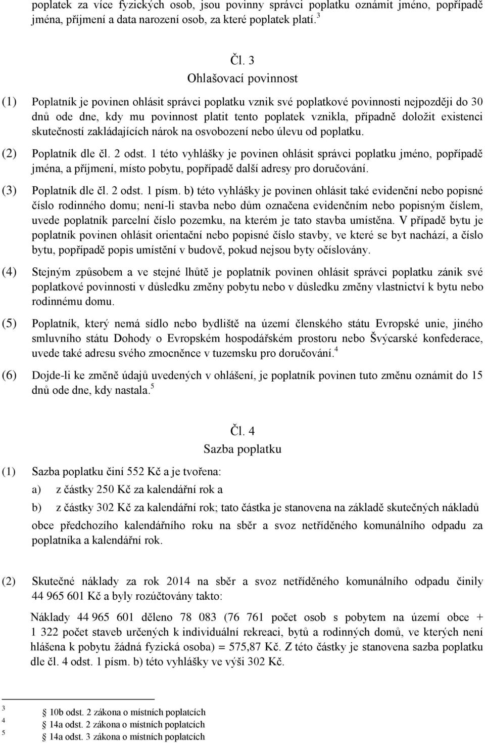 existenci skutečností zakládajících nárok na osvobození nebo úlevu od poplatku. (2) Poplatník dle čl. 2 odst.