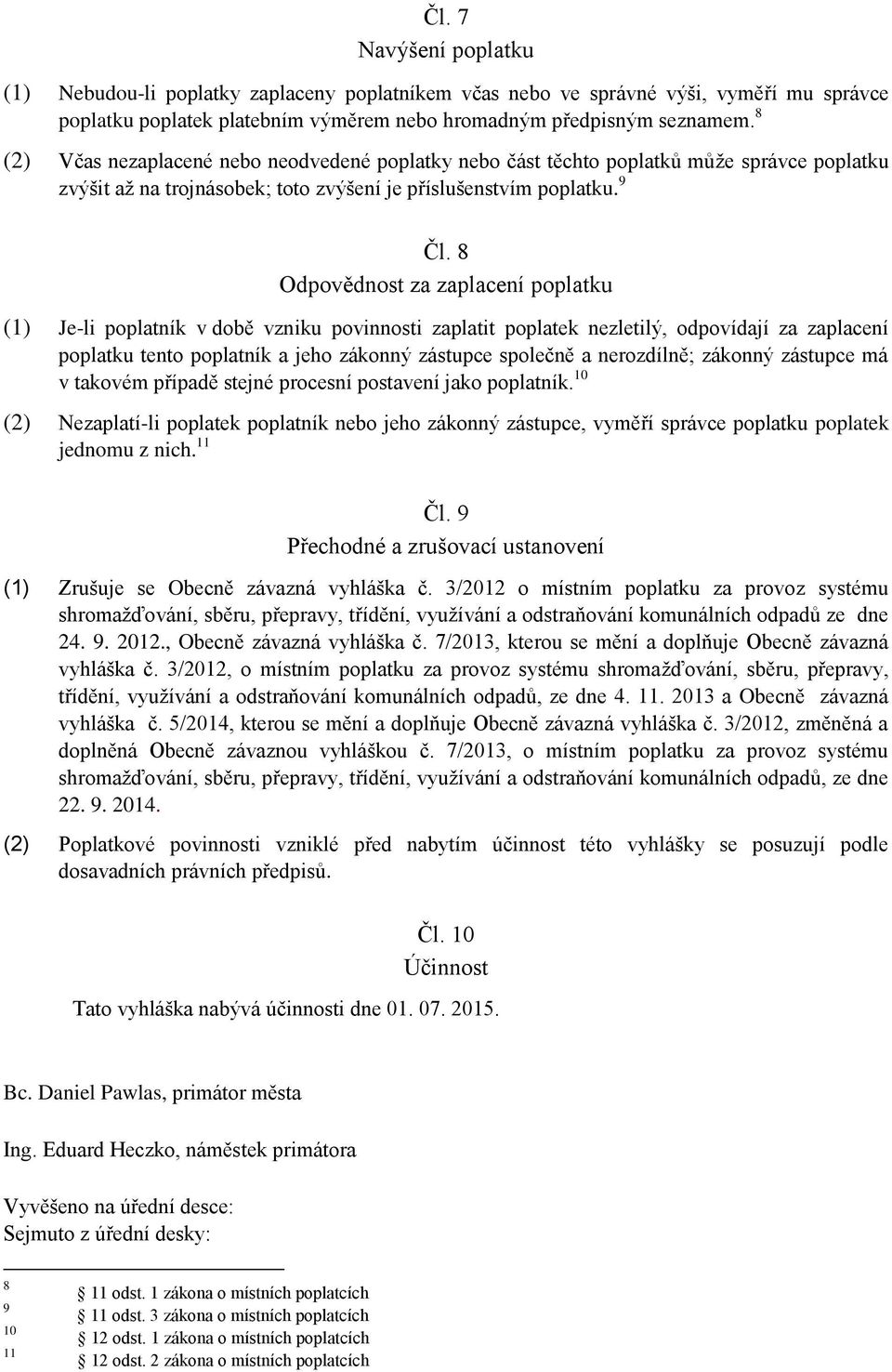 8 Odpovědnost za zaplacení poplatku (1) Je-li poplatník v době vzniku povinnosti zaplatit poplatek nezletilý, odpovídají za zaplacení poplatku tento poplatník a jeho zákonný zástupce společně a