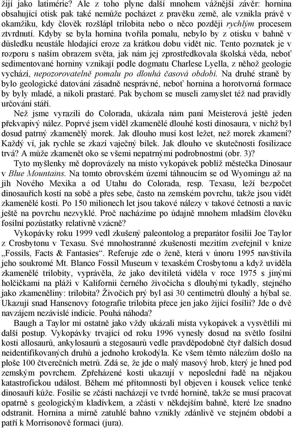 procesem ztvrdnutí. Kdyby se byla hornina tvořila pomalu, nebylo by z otisku v bahně v důsledku neustále hlodající eroze za krátkou dobu vidět nic.