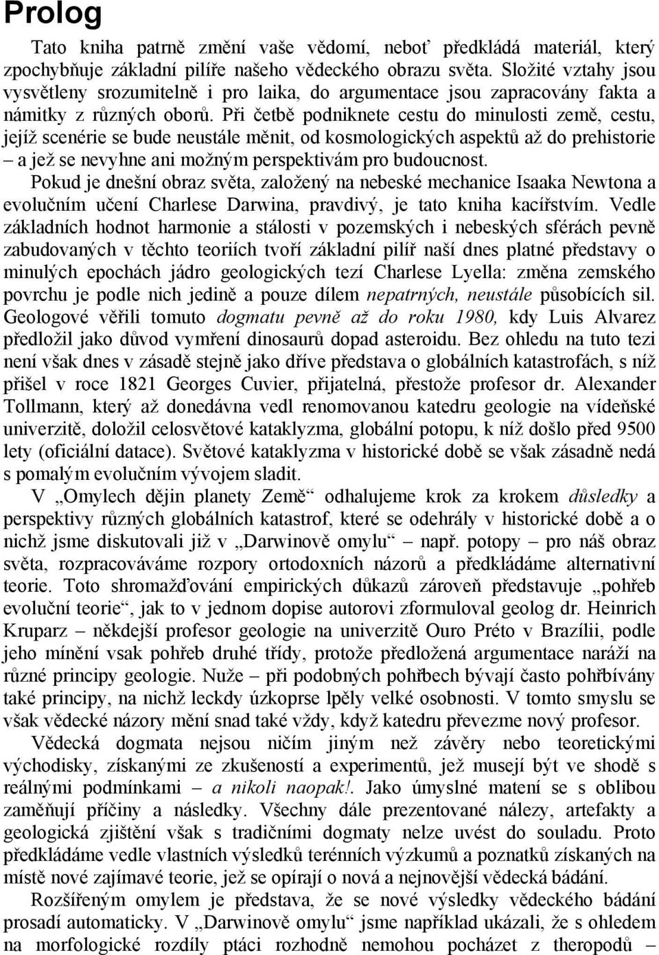 Při četbě podniknete cestu do minulosti země, cestu, jejíž scenérie se bude neustále měnit, od kosmologických aspektů až do prehistorie a jež se nevyhne ani možným perspektivám pro budoucnost.