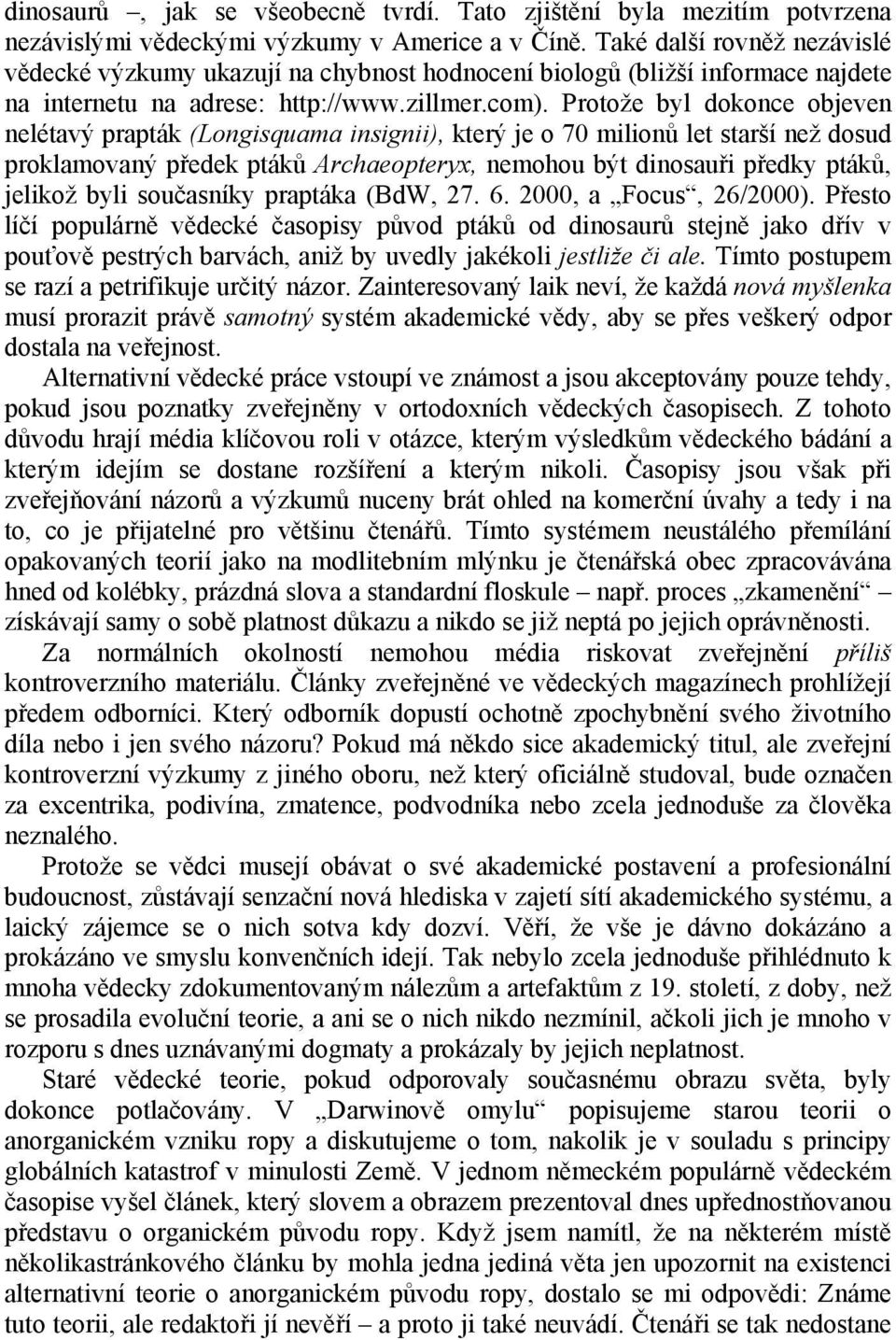 Protože byl dokonce objeven nelétavý prapták (Longisquama insignii), který je o 70 milionů let starší než dosud proklamovaný předek ptáků Archaeopteryx, nemohou být dinosauři předky ptáků, jelikož