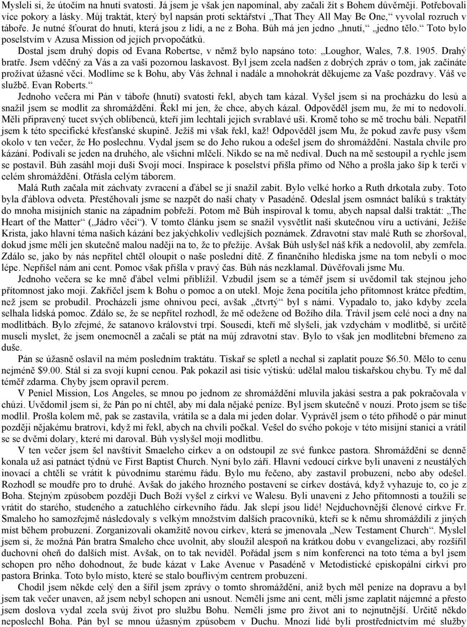 Toto bylo poselstvím v Azusa Mission od jejích prvopočátků. Dostal jsem druhý dopis od Evana Robertse, v němž bylo napsáno toto: Loughor, Wales, 7.8. 1905. Drahý bratře.