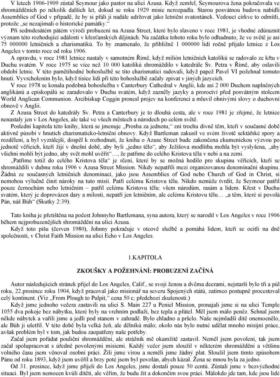 Při sedmdesátém pátém výročí probuzení na Azusa Street, které bylo slaveno v roce 1981, je vhodné zdůraznit význam této rozhodující události v křesťanských dějinách.