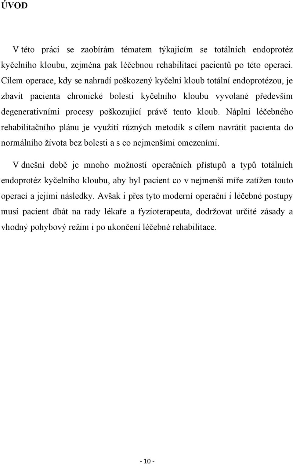 kloub. Náplní léčebného rehabilitačního plánu je vyuţití různých metodik s cílem navrátit pacienta do normálního ţivota bez bolesti a s co nejmenšími omezeními.