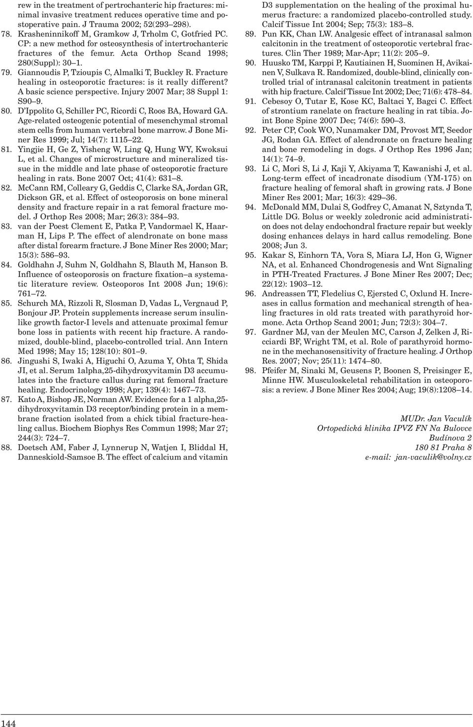 Giannoudis P, Tzioupis C, Almalki T, Buckley R. Fracture healing in osteoporotic fractures: is it really different? A basic science perspective. Injury 2007 Mar; 38 Suppl 1: S90 9. 80.