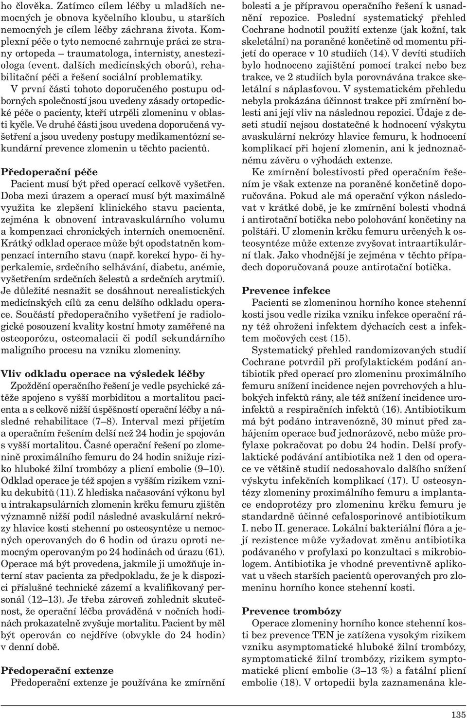 V první části tohoto doporučeného postupu odborných společností jsou uvedeny zásady ortopedické péče o pacienty, kteří utrpěli zlomeninu v oblasti kyčle.