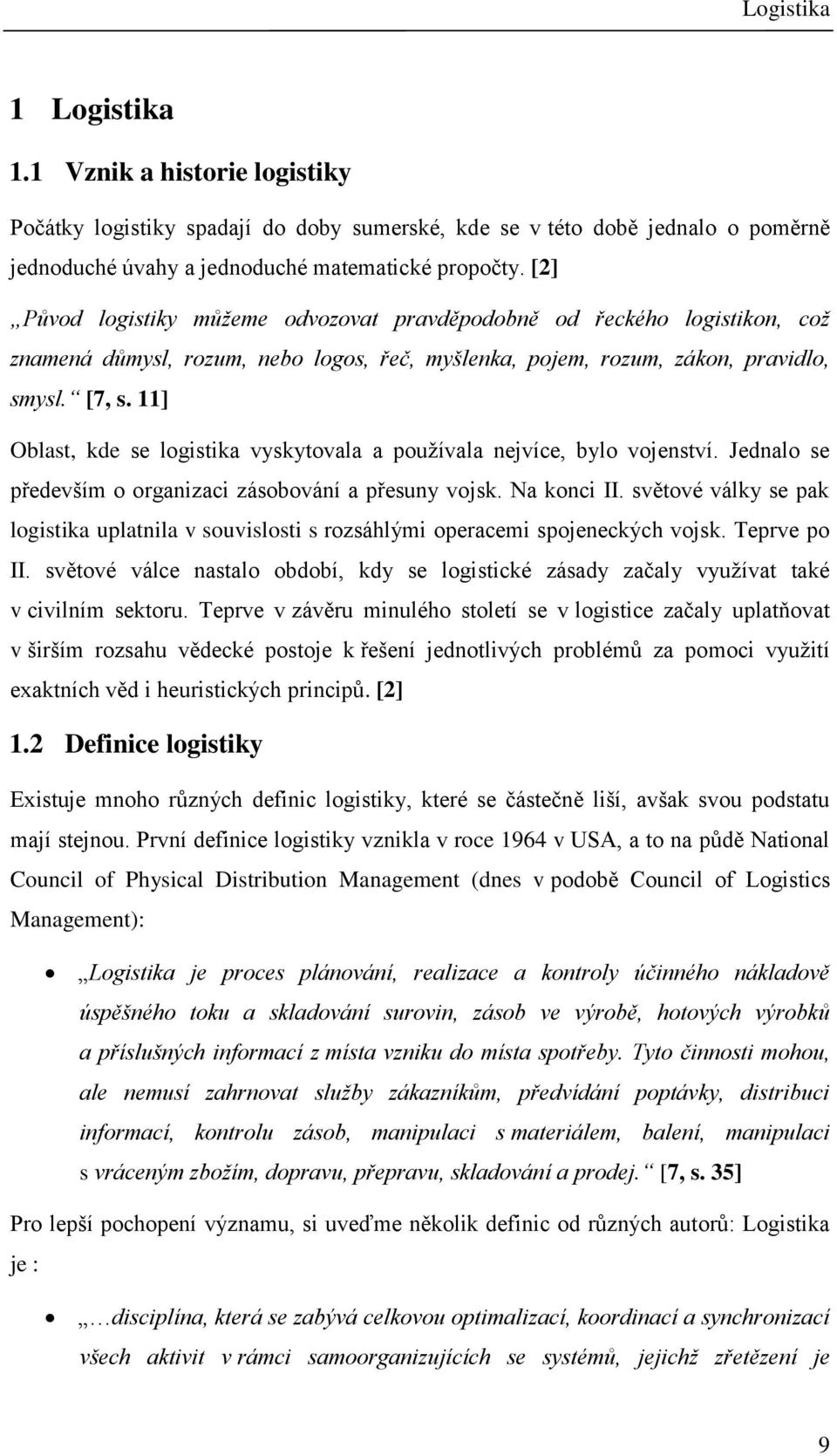 11] Oblast, kde se logistika vyskytovala a používala nejvíce, bylo vojenství. Jednalo se především o organizaci zásobování a přesuny vojsk. Na konci II.