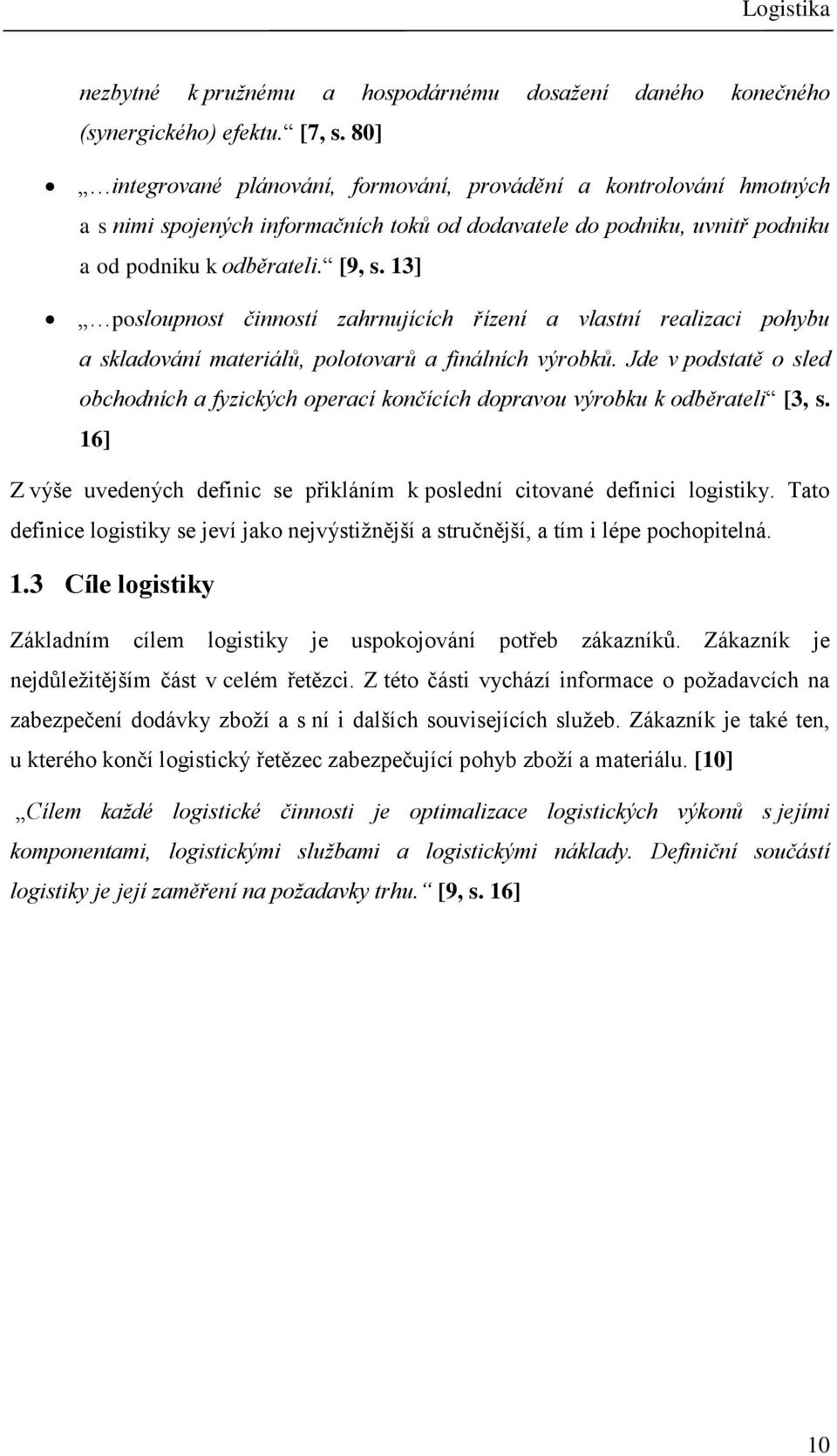 13] posloupnost činností zahrnujících řízení a vlastní realizaci pohybu a skladování materiálů, polotovarů a finálních výrobků.